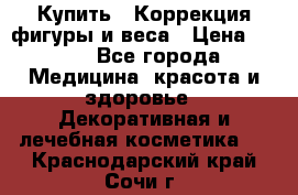 Купить : Коррекция фигуры и веса › Цена ­ 100 - Все города Медицина, красота и здоровье » Декоративная и лечебная косметика   . Краснодарский край,Сочи г.